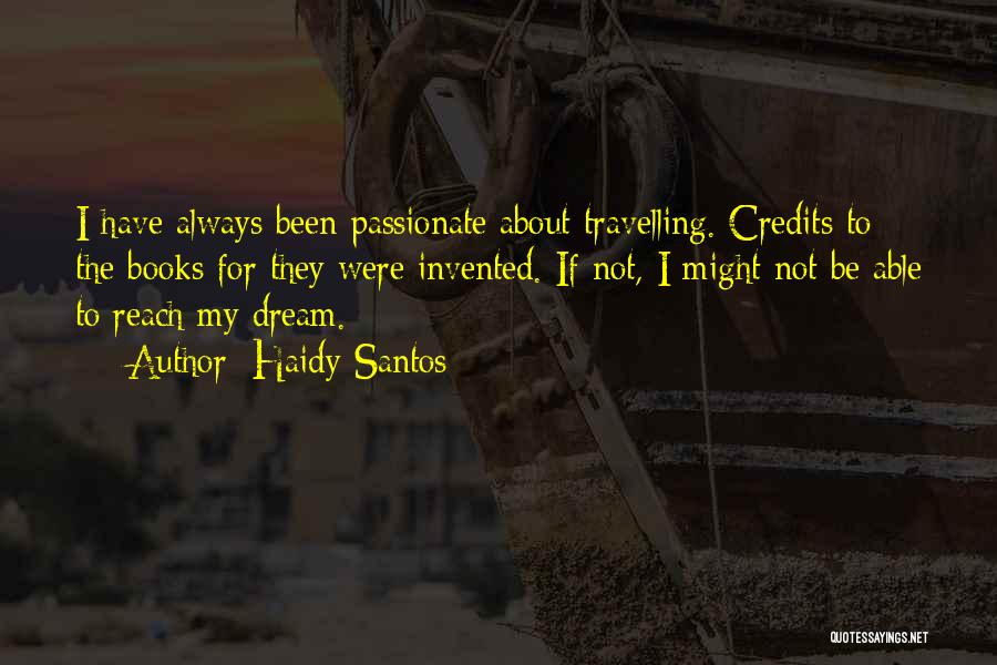 Haidy Santos Quotes: I Have Always Been Passionate About Travelling. Credits To The Books For They Were Invented. If Not, I Might Not