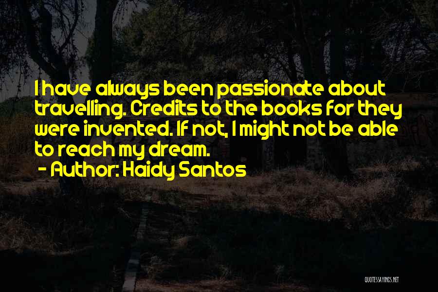 Haidy Santos Quotes: I Have Always Been Passionate About Travelling. Credits To The Books For They Were Invented. If Not, I Might Not