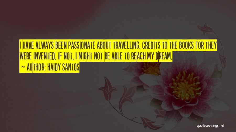 Haidy Santos Quotes: I Have Always Been Passionate About Travelling. Credits To The Books For They Were Invented. If Not, I Might Not