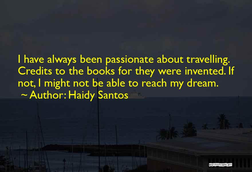 Haidy Santos Quotes: I Have Always Been Passionate About Travelling. Credits To The Books For They Were Invented. If Not, I Might Not