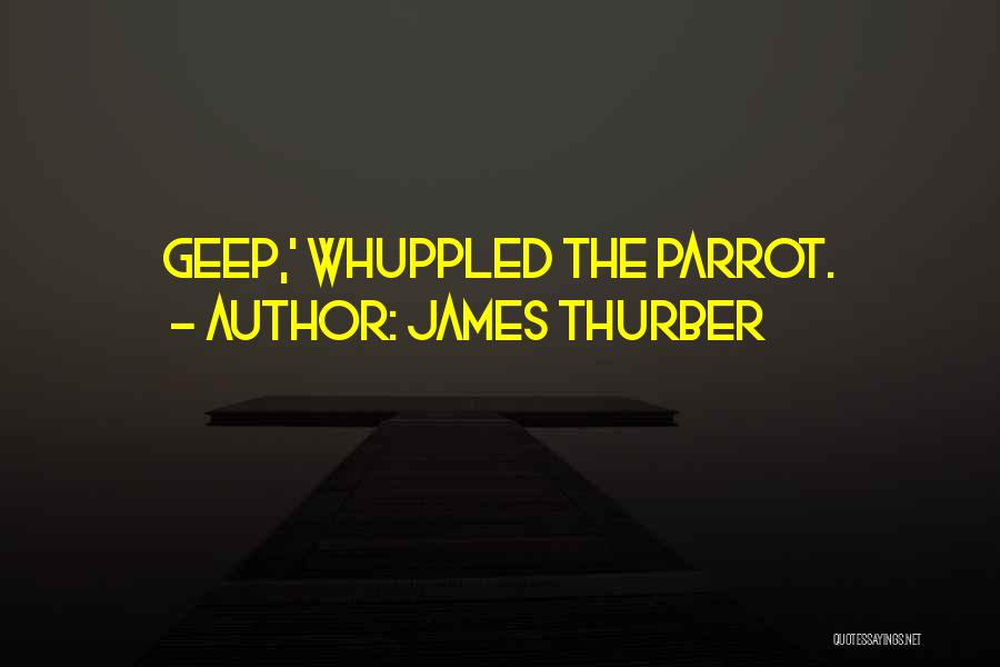 James Thurber Quotes: Geep,' Whuppled The Parrot.