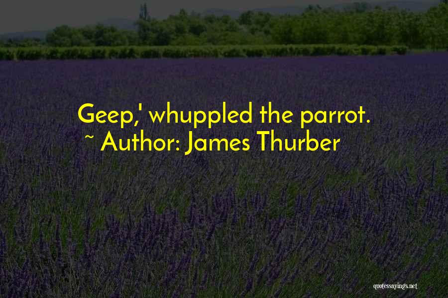 James Thurber Quotes: Geep,' Whuppled The Parrot.