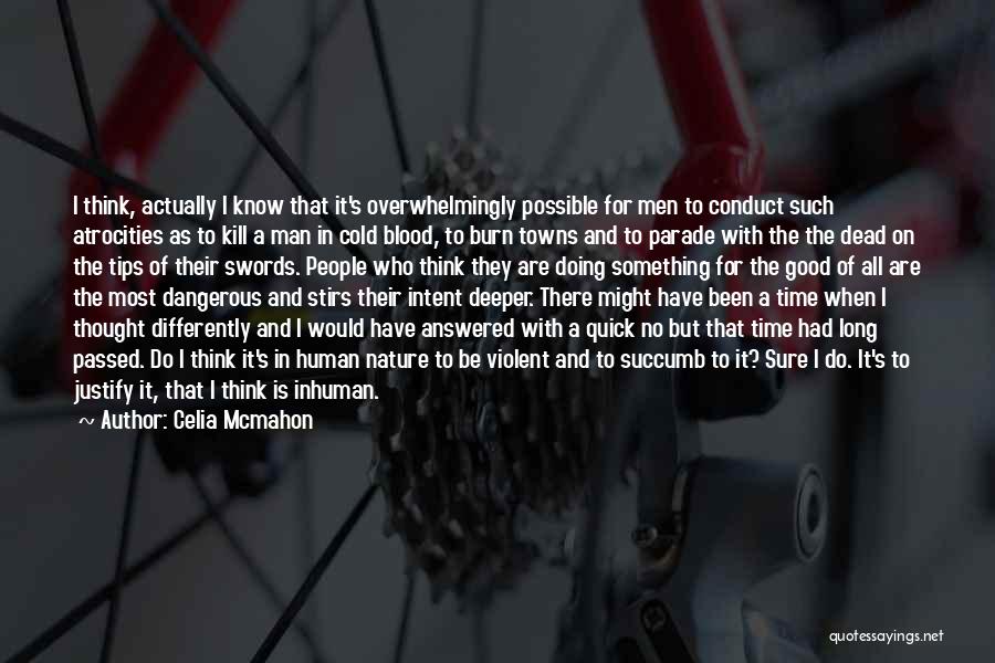 Celia Mcmahon Quotes: I Think, Actually I Know That It's Overwhelmingly Possible For Men To Conduct Such Atrocities As To Kill A Man