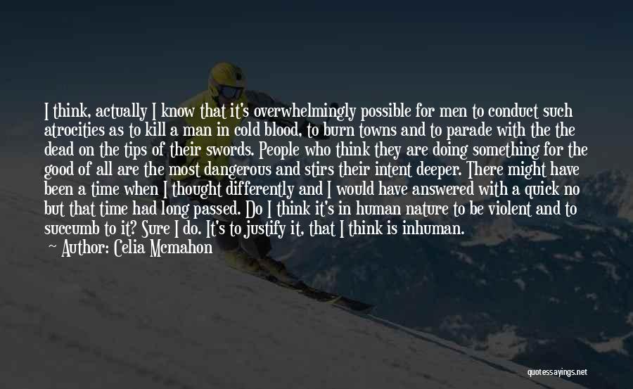 Celia Mcmahon Quotes: I Think, Actually I Know That It's Overwhelmingly Possible For Men To Conduct Such Atrocities As To Kill A Man