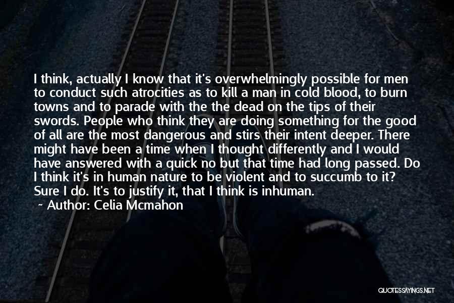 Celia Mcmahon Quotes: I Think, Actually I Know That It's Overwhelmingly Possible For Men To Conduct Such Atrocities As To Kill A Man