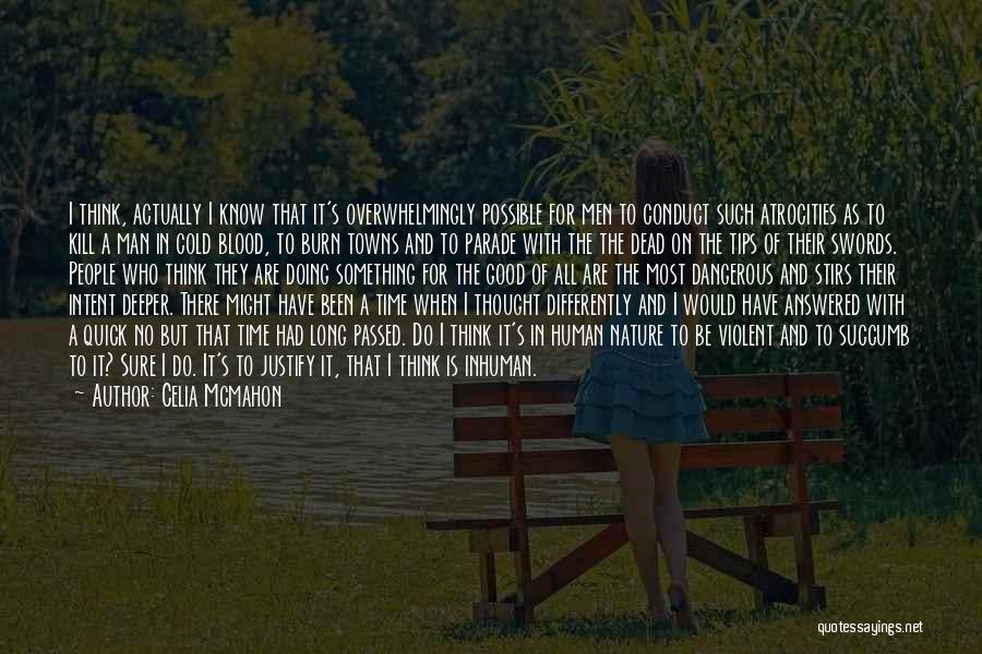 Celia Mcmahon Quotes: I Think, Actually I Know That It's Overwhelmingly Possible For Men To Conduct Such Atrocities As To Kill A Man
