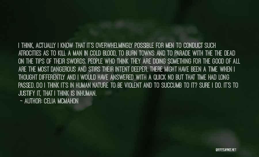 Celia Mcmahon Quotes: I Think, Actually I Know That It's Overwhelmingly Possible For Men To Conduct Such Atrocities As To Kill A Man