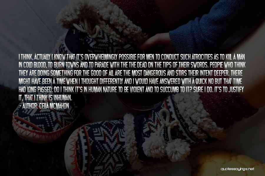 Celia Mcmahon Quotes: I Think, Actually I Know That It's Overwhelmingly Possible For Men To Conduct Such Atrocities As To Kill A Man