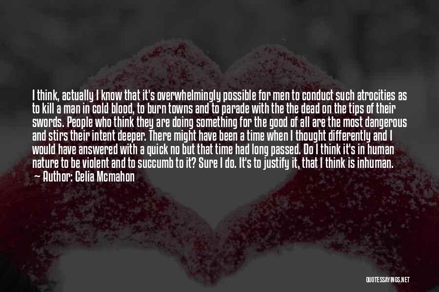 Celia Mcmahon Quotes: I Think, Actually I Know That It's Overwhelmingly Possible For Men To Conduct Such Atrocities As To Kill A Man