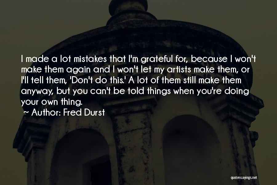 Fred Durst Quotes: I Made A Lot Mistakes That I'm Grateful For, Because I Won't Make Them Again And I Won't Let My