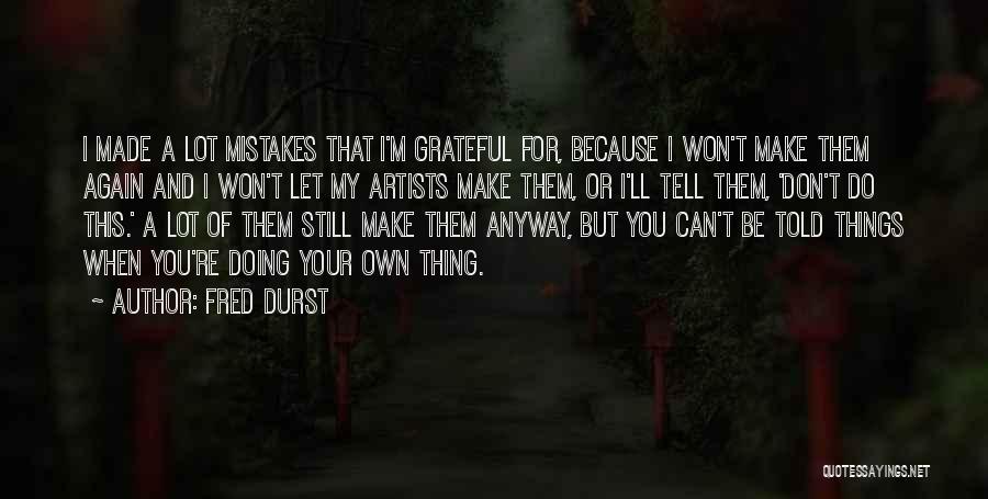 Fred Durst Quotes: I Made A Lot Mistakes That I'm Grateful For, Because I Won't Make Them Again And I Won't Let My