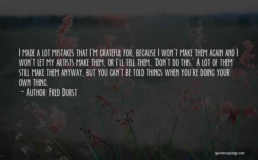 Fred Durst Quotes: I Made A Lot Mistakes That I'm Grateful For, Because I Won't Make Them Again And I Won't Let My