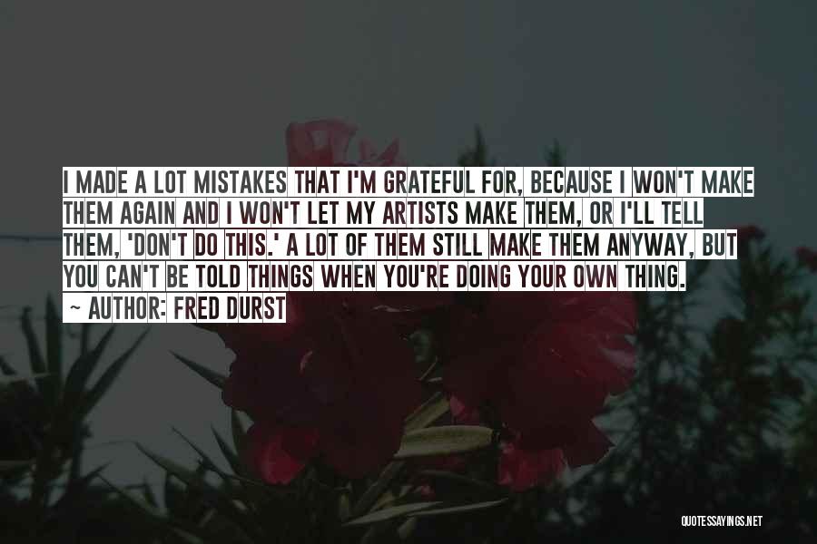 Fred Durst Quotes: I Made A Lot Mistakes That I'm Grateful For, Because I Won't Make Them Again And I Won't Let My