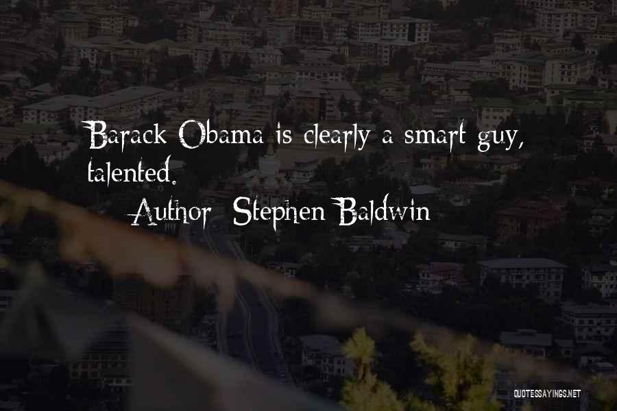 Stephen Baldwin Quotes: Barack Obama Is Clearly A Smart Guy, Talented.