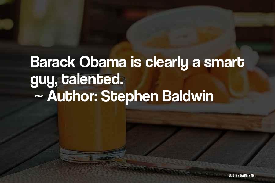 Stephen Baldwin Quotes: Barack Obama Is Clearly A Smart Guy, Talented.