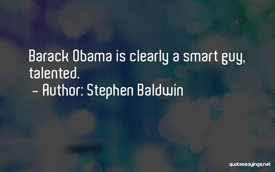 Stephen Baldwin Quotes: Barack Obama Is Clearly A Smart Guy, Talented.