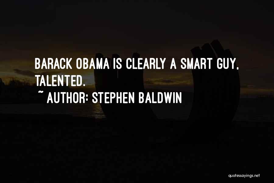 Stephen Baldwin Quotes: Barack Obama Is Clearly A Smart Guy, Talented.
