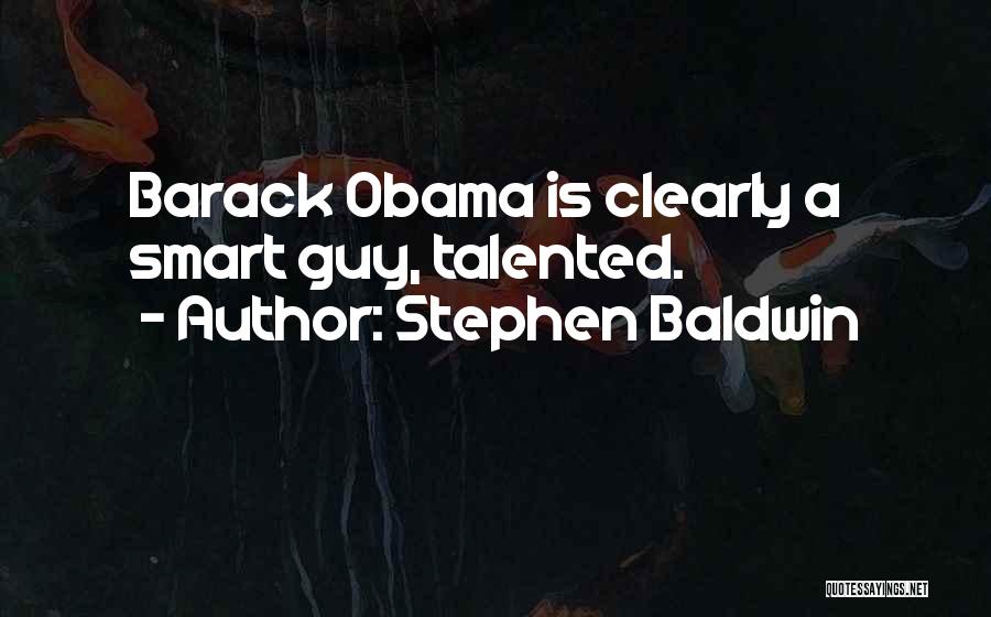 Stephen Baldwin Quotes: Barack Obama Is Clearly A Smart Guy, Talented.