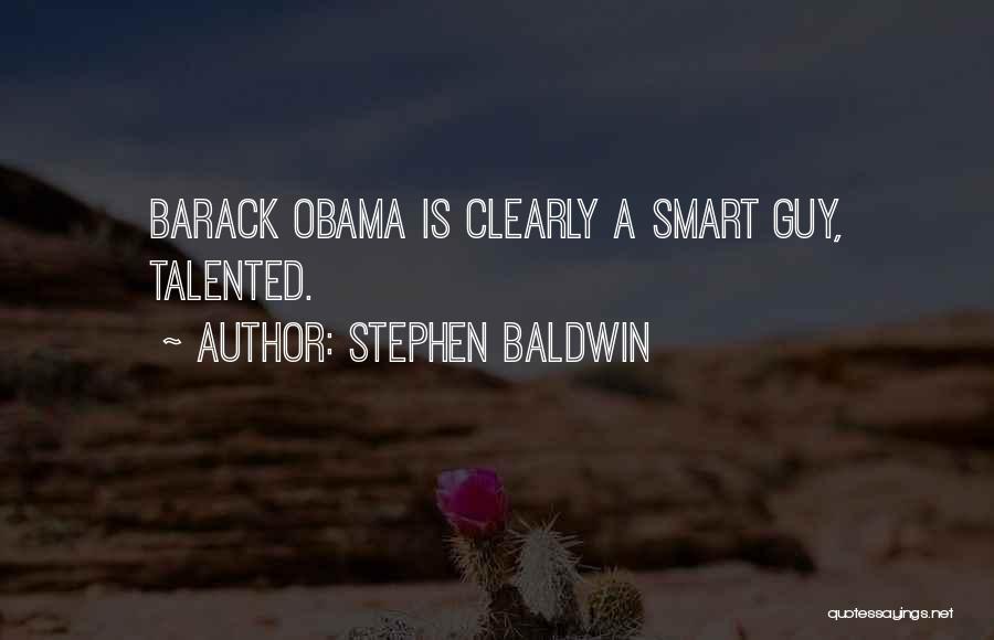 Stephen Baldwin Quotes: Barack Obama Is Clearly A Smart Guy, Talented.