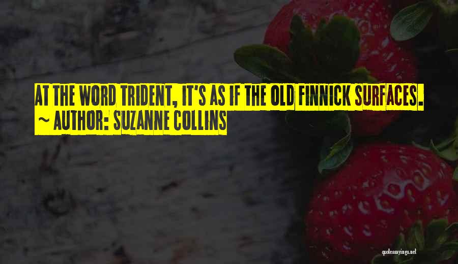 Suzanne Collins Quotes: At The Word Trident, It's As If The Old Finnick Surfaces.
