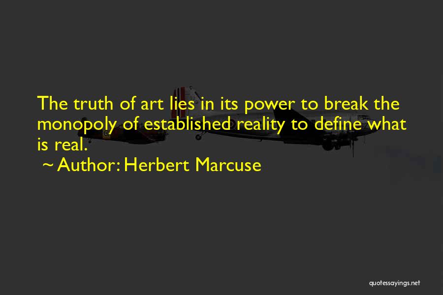 Herbert Marcuse Quotes: The Truth Of Art Lies In Its Power To Break The Monopoly Of Established Reality To Define What Is Real.