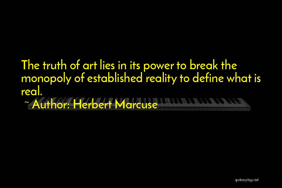 Herbert Marcuse Quotes: The Truth Of Art Lies In Its Power To Break The Monopoly Of Established Reality To Define What Is Real.