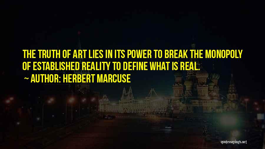 Herbert Marcuse Quotes: The Truth Of Art Lies In Its Power To Break The Monopoly Of Established Reality To Define What Is Real.