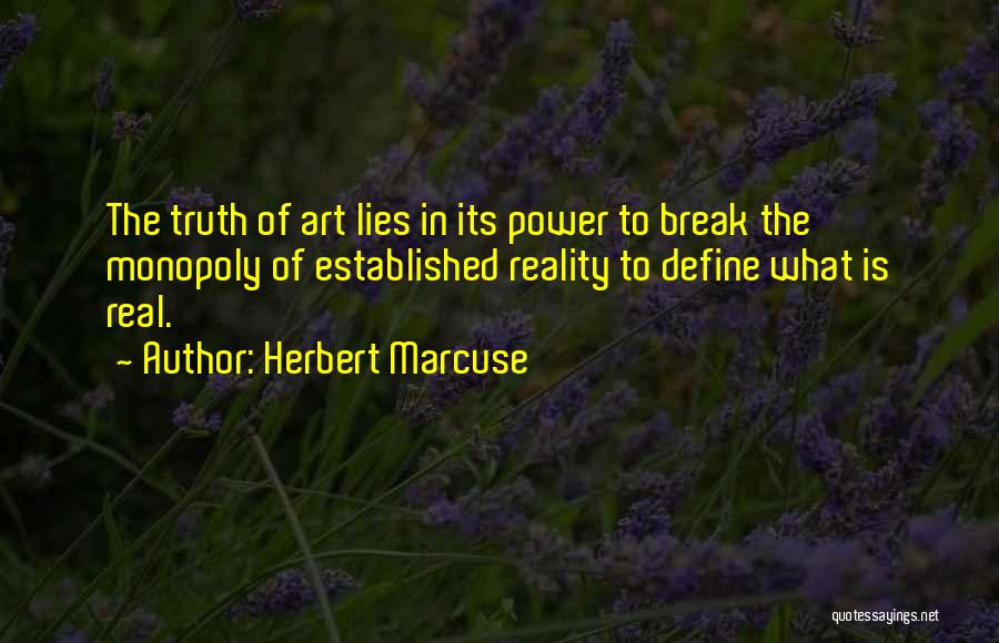 Herbert Marcuse Quotes: The Truth Of Art Lies In Its Power To Break The Monopoly Of Established Reality To Define What Is Real.