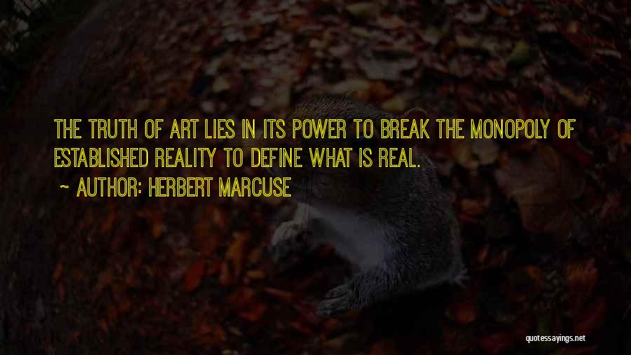 Herbert Marcuse Quotes: The Truth Of Art Lies In Its Power To Break The Monopoly Of Established Reality To Define What Is Real.