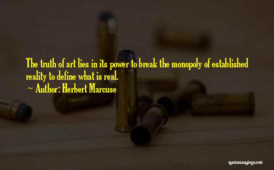 Herbert Marcuse Quotes: The Truth Of Art Lies In Its Power To Break The Monopoly Of Established Reality To Define What Is Real.