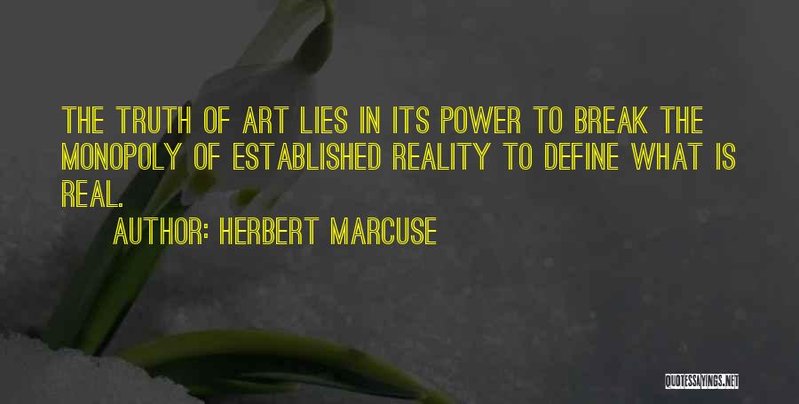 Herbert Marcuse Quotes: The Truth Of Art Lies In Its Power To Break The Monopoly Of Established Reality To Define What Is Real.