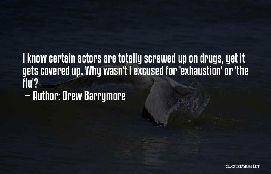Drew Barrymore Quotes: I Know Certain Actors Are Totally Screwed Up On Drugs, Yet It Gets Covered Up. Why Wasn't I Excused For