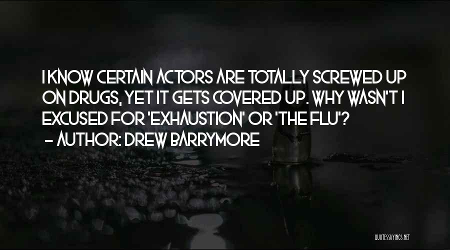 Drew Barrymore Quotes: I Know Certain Actors Are Totally Screwed Up On Drugs, Yet It Gets Covered Up. Why Wasn't I Excused For