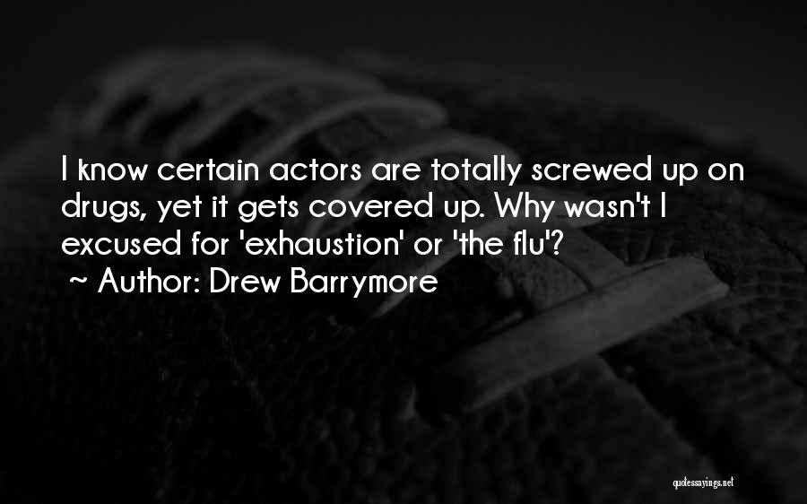 Drew Barrymore Quotes: I Know Certain Actors Are Totally Screwed Up On Drugs, Yet It Gets Covered Up. Why Wasn't I Excused For