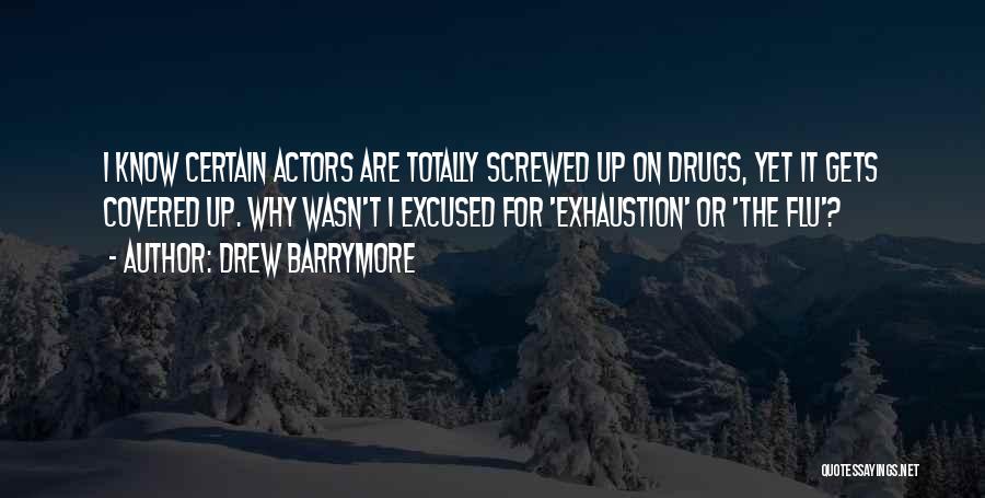 Drew Barrymore Quotes: I Know Certain Actors Are Totally Screwed Up On Drugs, Yet It Gets Covered Up. Why Wasn't I Excused For