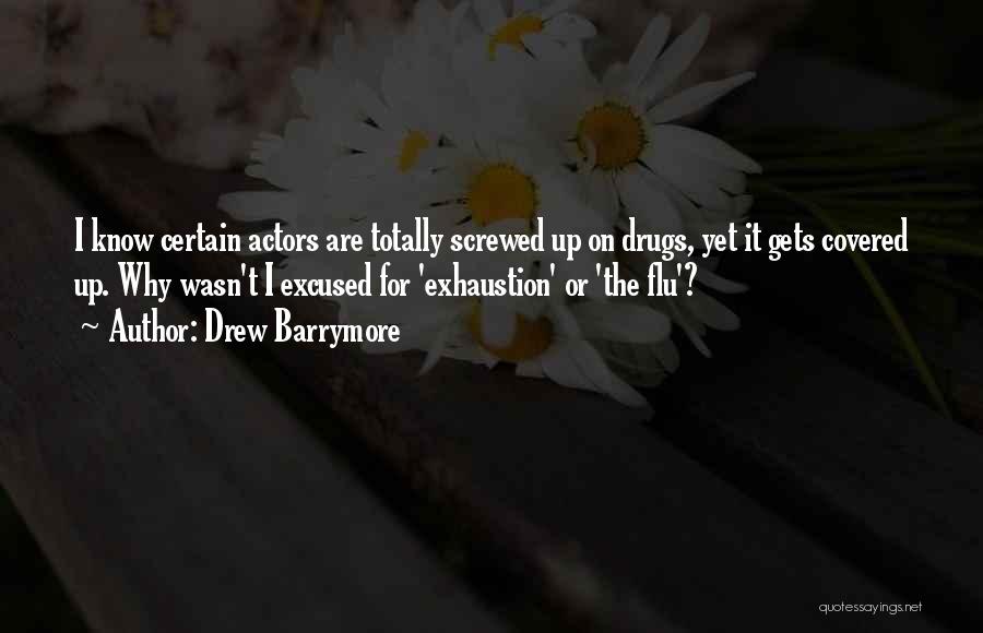 Drew Barrymore Quotes: I Know Certain Actors Are Totally Screwed Up On Drugs, Yet It Gets Covered Up. Why Wasn't I Excused For