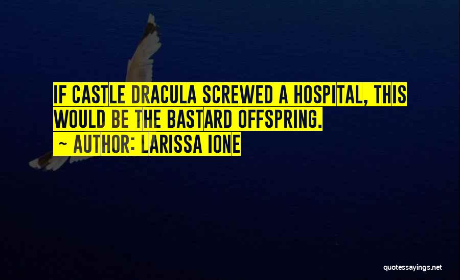 Larissa Ione Quotes: If Castle Dracula Screwed A Hospital, This Would Be The Bastard Offspring.