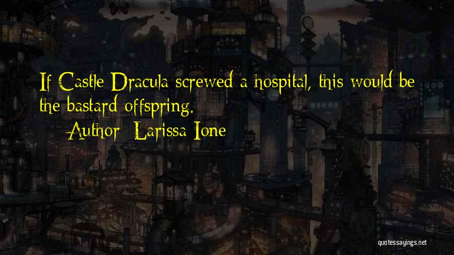 Larissa Ione Quotes: If Castle Dracula Screwed A Hospital, This Would Be The Bastard Offspring.