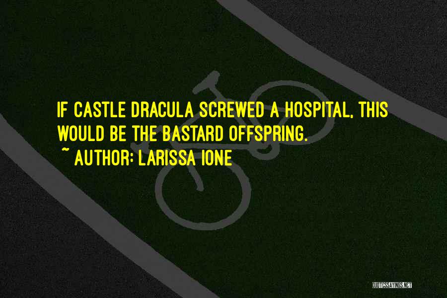 Larissa Ione Quotes: If Castle Dracula Screwed A Hospital, This Would Be The Bastard Offspring.