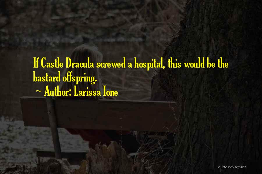 Larissa Ione Quotes: If Castle Dracula Screwed A Hospital, This Would Be The Bastard Offspring.