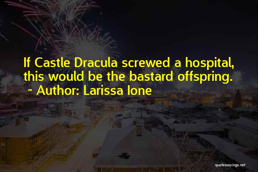 Larissa Ione Quotes: If Castle Dracula Screwed A Hospital, This Would Be The Bastard Offspring.