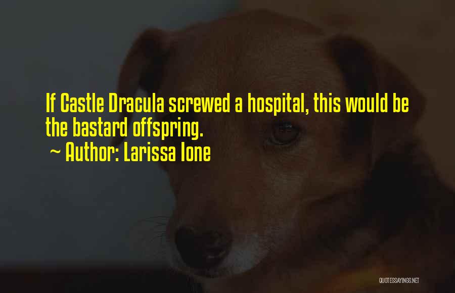 Larissa Ione Quotes: If Castle Dracula Screwed A Hospital, This Would Be The Bastard Offspring.