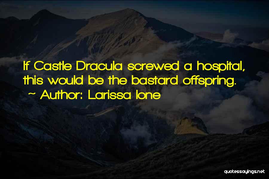 Larissa Ione Quotes: If Castle Dracula Screwed A Hospital, This Would Be The Bastard Offspring.