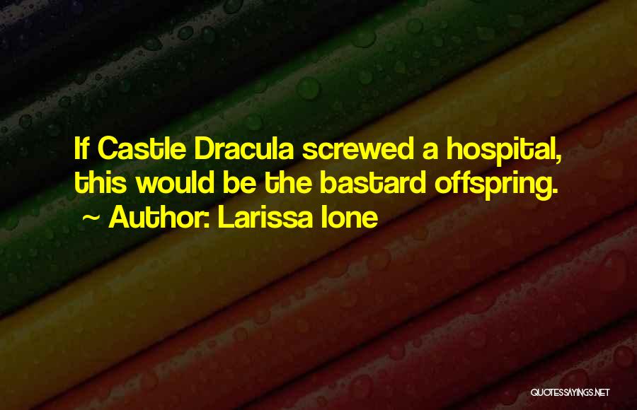 Larissa Ione Quotes: If Castle Dracula Screwed A Hospital, This Would Be The Bastard Offspring.