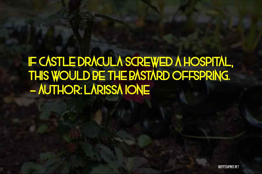 Larissa Ione Quotes: If Castle Dracula Screwed A Hospital, This Would Be The Bastard Offspring.