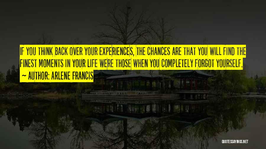 Arlene Francis Quotes: If You Think Back Over Your Experiences, The Chances Are That You Will Find The Finest Moments In Your Life