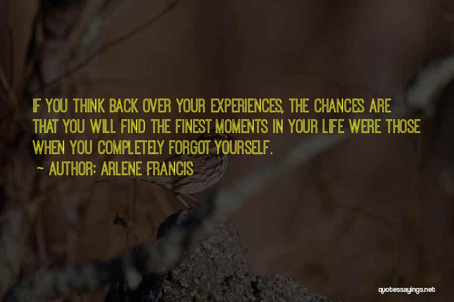 Arlene Francis Quotes: If You Think Back Over Your Experiences, The Chances Are That You Will Find The Finest Moments In Your Life