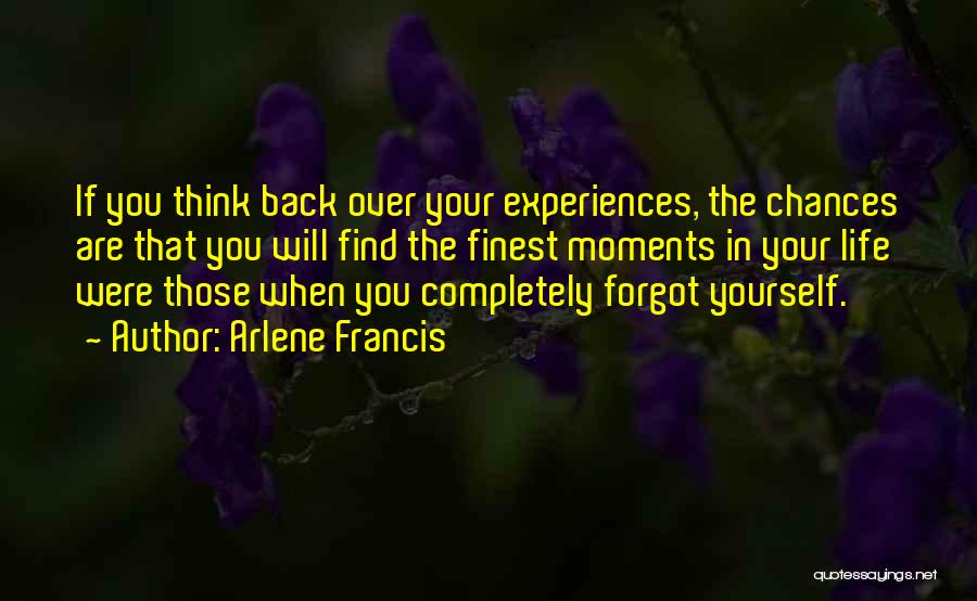 Arlene Francis Quotes: If You Think Back Over Your Experiences, The Chances Are That You Will Find The Finest Moments In Your Life