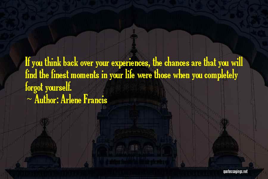 Arlene Francis Quotes: If You Think Back Over Your Experiences, The Chances Are That You Will Find The Finest Moments In Your Life