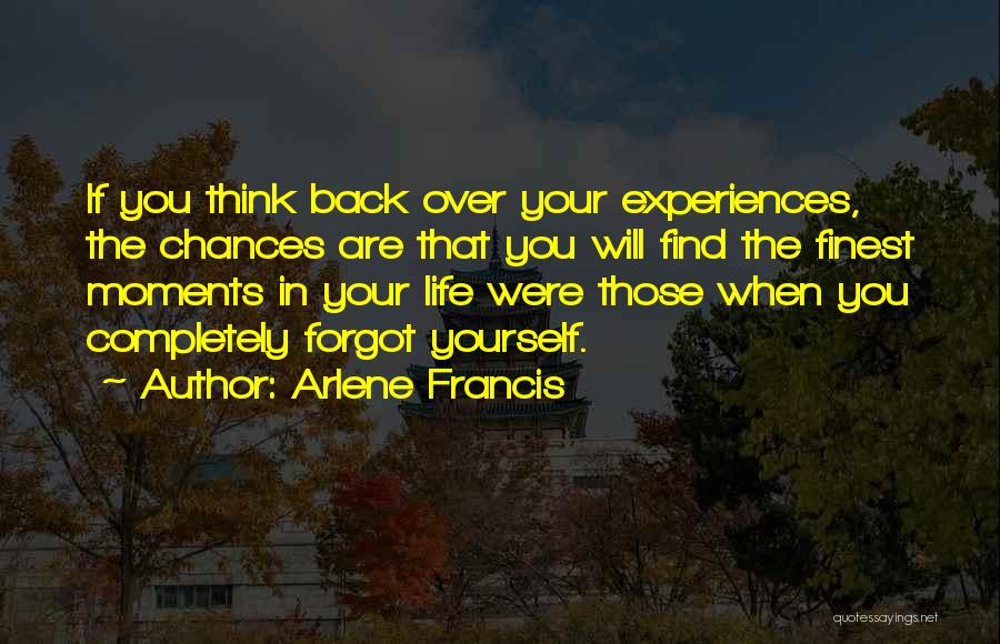 Arlene Francis Quotes: If You Think Back Over Your Experiences, The Chances Are That You Will Find The Finest Moments In Your Life